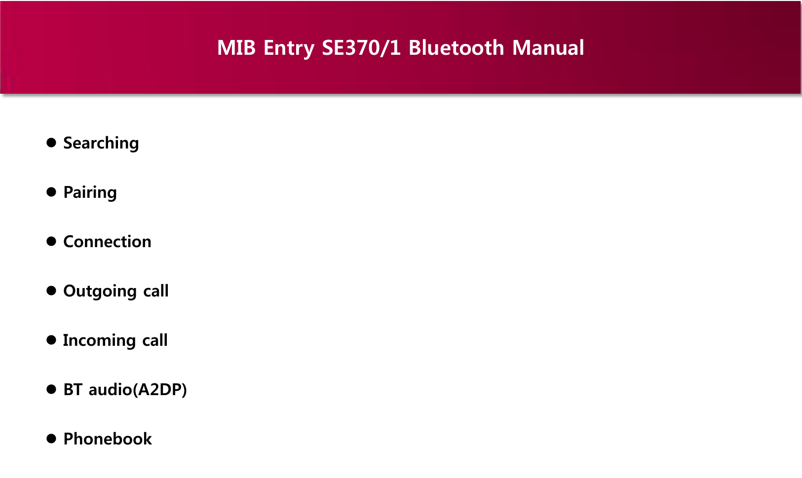 MIB Entry SE370/1 Bluetooth Manual  Searching  Pairing  Connection  Outgoing call  Incoming call  BT audio(A2DP)  Phonebook 
