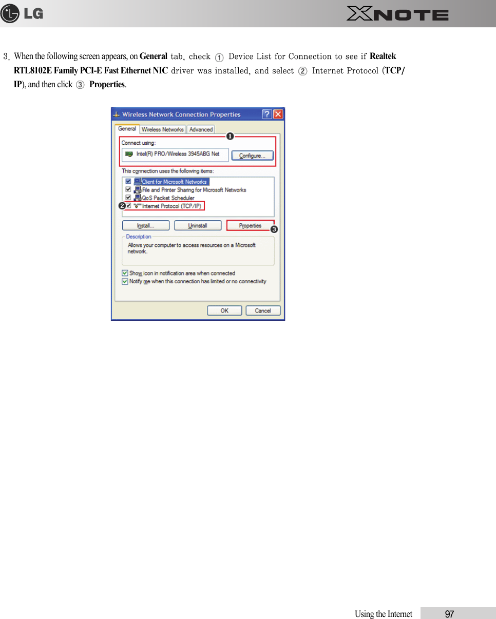 Using the Internet            973. When the following screen appears, on General tab, check   Device List for Connection to see if Realtek RTL8102E Family PCI-E Fast Ethernet NIC driver was installed, and select   Internet Protocol (TCP/IP), and then click  Properties.