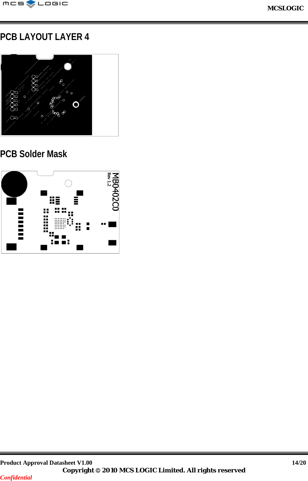                                                           MCSLOGIC                                                                                     Product Approval Datasheet V1.00                                                                  14/20 Copyright © 2010 MCS LOGIC Limited. All rights reserved Confidential PCB LAYOUT LAYER 4    PCB Solder Mask    