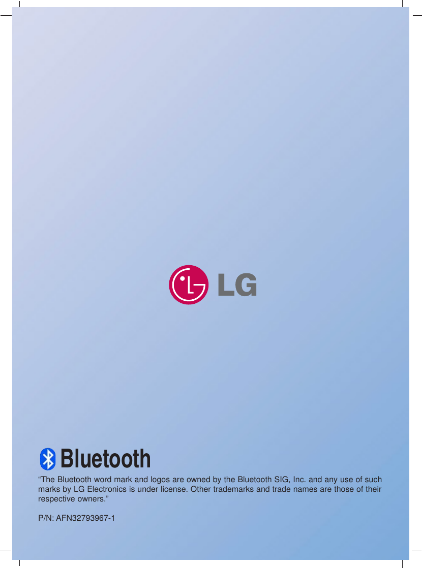 “The Bluetooth word mark and logos are owned by the Bluetooth SIG, Inc. and any use of suchmarks by LG Electronics is under license. Other trademarks and trade names are those of theirrespective owners.”P/N: AFN32793967-1Bluetooth