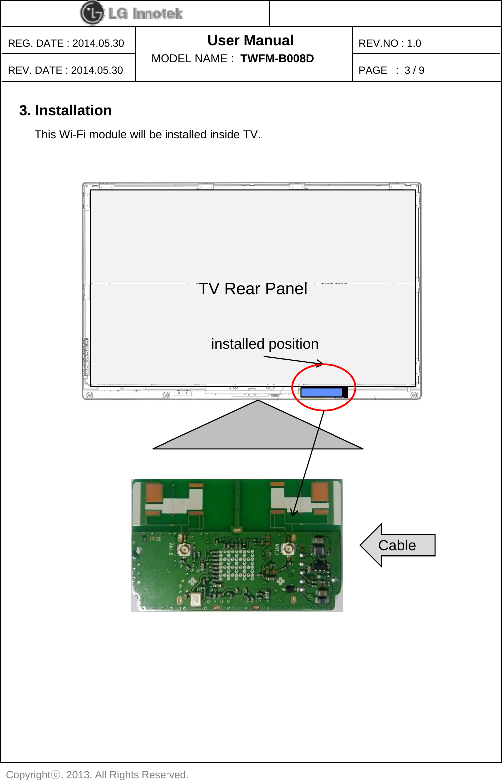 User ManualPAGE   :REG. DATE : 2014.05.30REV. DATE : 2014.05.30REV.NO : 1.0MODEL NAME :  TWFM-B008D 3 / 93. Installation This Wi-Fi module will be installed inside TV.TV R P lTV Rear Panelinstalled positionCableCopyrightⓒ. 2013. All Rights Reserved.