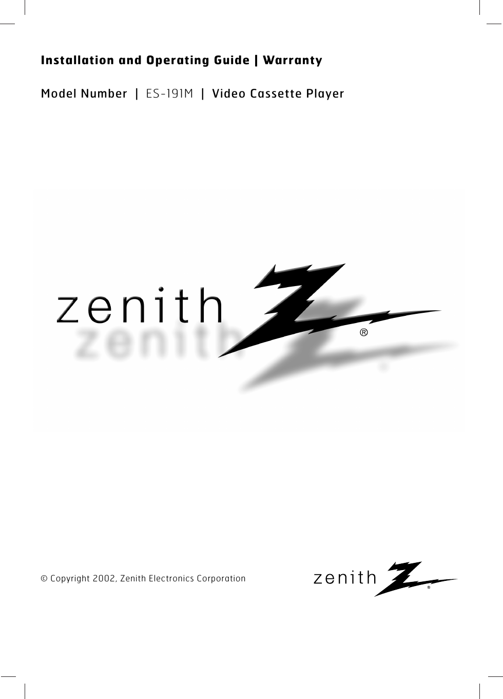 © Copyright 2002, Zenith Electronics CorporationInstallation and Operating Guide | WarrantyModel Number  | ES-191M |Video Cassette Player