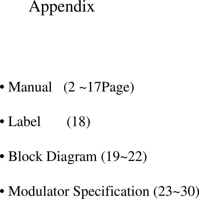 • Manual   (2 ~17Page)• Label       (18)• Block Diagram (19~22)• Modulator Specification (23~30)Appendix