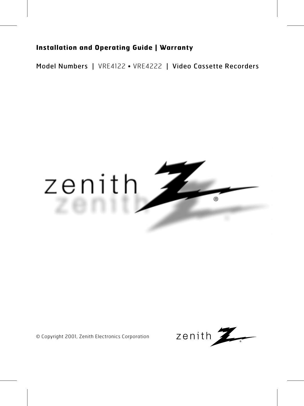 © Copyright 2001, Zenith Electronics CorporationInstallation and Operating Guide | WarrantyModel Numbers  | VRE4122 • VRE4222 | Video Cassette Recorders