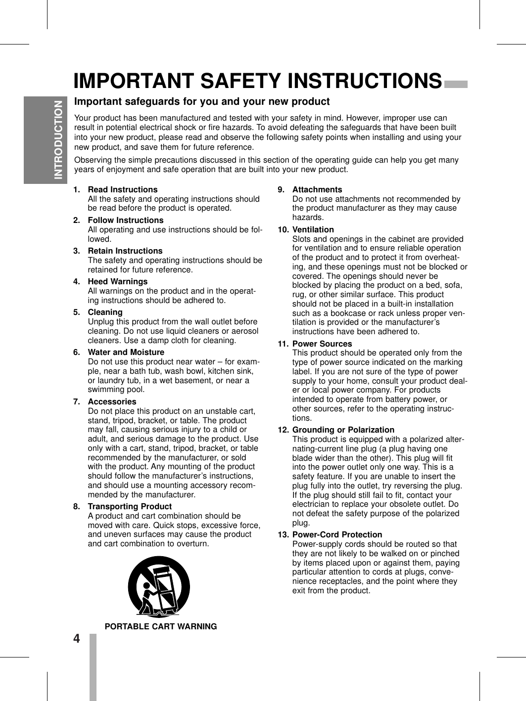 4INTRODUCTIONIMPORTANT SAFETY INSTRUCTIONS1. Read InstructionsAll the safety and operating instructions shouldbe read before the product is operated. 2. Follow InstructionsAll operating and use instructions should be fol-lowed.3. Retain InstructionsThe safety and operating instructions should beretained for future reference.4. Heed WarningsAll warnings on the product and in the operat-ing instructions should be adhered to.5. CleaningUnplug this product from the wall outlet beforecleaning. Do not use liquid cleaners or aerosolcleaners. Use a damp cloth for cleaning.6. Water and MoistureDo not use this product near water – for exam-ple, near a bath tub, wash bowl, kitchen sink,or laundry tub, in a wet basement, or near aswimming pool.7. AccessoriesDo not place this product on an unstable cart,stand, tripod, bracket, or table. The productmay fall, causing serious injury to a child oradult, and serious damage to the product. Useonly with a cart, stand, tripod, bracket, or tablerecommended by the manufacturer, or soldwith the product. Any mounting of the productshould follow the manufacturer’s instructions,and should use a mounting accessory recom-mended by the manufacturer.8. Transporting ProductA product and cart combination should bemoved with care. Quick stops, excessive force,and uneven surfaces may cause the productand cart combination to overturn.9. AttachmentsDo not use attachments not recommended bythe product manufacturer as they may causehazards.10. VentilationSlots and openings in the cabinet are providedfor ventilation and to ensure reliable operationof the product and to protect it from overheat-ing, and these openings must not be blocked orcovered. The openings should never beblocked by placing the product on a bed, sofa,rug, or other similar surface. This productshould not be placed in a built-in installationsuch as a bookcase or rack unless proper ven-tilation is provided or the manufacturer’sinstructions have been adhered to.11. Power SourcesThis product should be operated only from thetype of power source indicated on the markinglabel. If you are not sure of the type of powersupply to your home, consult your product deal-er or local power company. For productsintended to operate from battery power, orother sources, refer to the operating instruc-tions.12. Grounding or PolarizationThis product is equipped with a polarized alter-nating-current line plug (a plug having oneblade wider than the other). This plug will fitinto the power outlet only one way. This is asafety feature. If you are unable to insert theplug fully into the outlet, try reversing the plug.If the plug should still fail to fit, contact yourelectrician to replace your obsolete outlet. Donot defeat the safety purpose of the polarizedplug.13. Power-Cord ProtectionPower-supply cords should be routed so thatthey are not likely to be walked on or pinchedby items placed upon or against them, payingparticular attention to cords at plugs, conve-nience receptacles, and the point where theyexit from the product.PORTABLE CART WARNINGImportant safeguards for you and your new productYour product has been manufactured and tested with your safety in mind. However, improper use canresult in potential electrical shock or fire hazards. To avoid defeating the safeguards that have been builtinto your new product, please read and observe the following safety points when installing and using yournew product, and save them for future reference.Observing the simple precautions discussed in this section of the operating guide can help you get manyyears of enjoyment and safe operation that are built into your new product.