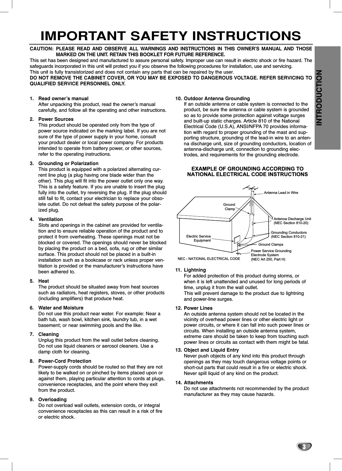 INTRODUCTION3IMPORTANT SAFETY INSTRUCTIONS1. Read owner’s manualAfter unpacking this product, read the owner’s manualcarefully, and follow all the operating and other instructions.2. Power SourcesThis product should be operated only from the type ofpower source indicated on the marking label. If you are notsure of the type of power supply in your home, consultyour product dealer or local power company. For productsintended to operate from battery power, or other sources,refer to the operating instructions.3. Grounding or PolarizationThis product is equipped with a polarized alternating cur-rent line plug (a plug having one blade wider than theother). This plug will fit into the power outlet only one way.This is a safety feature. If you are unable to insert the plugfully into the outlet, try reversing the plug. If the plug shouldstill fail to fit, contact your electrician to replace your obso-lete outlet. Do not defeat the safety purpose of the polar-ized plug.4. VentilationSlots and openings in the cabinet are provided for ventila-tion and to ensure reliable operation of the product and toprotect it from overheating. These openings must not beblocked or covered. The openings should never be blockedby placing the product on a bed, sofa, rug or other similarsurface. This product should not be placed in a built-ininstallation such as a bookcase or rack unless proper ven-tilation is provided or the manufacturer’s instructions havebeen adhered to.5. HeatThe product should be situated away from heat sourcessuch as radiators, heat registers, stoves, or other products(including amplifiers) that produce heat.6. Water and MoistureDo not use this product near water. For example: Near abath tub, wash bowl, kitchen sink, laundry tub, in a wetbasement; or near swimming pools and the like.7. CleaningUnplug this product from the wall outlet before cleaning.Do not use liquid cleaners or aerosol cleaners. Use adamp cloth for cleaning.8. Power-Cord ProtectionPower-supply cords should be routed so that they are notlikely to be walked on or pinched by items placed upon oragainst them, playing particular attention to cords at plugs,convenience receptacles, and the point where they exitfrom the product.9. OverloadingDo not overload wall outlets, extension cords, or integralconvenience receptacles as this can result in a risk of fireor electric shock.10. Outdoor Antenna Grounding If an outside antenna or cable system is connected to theproduct, be sure the antenna or cable system is groundedso as to provide some protection against voltage surgesand built-up static charges. Article 810 of the NationalElectrical Code (U.S.A), ANSI/NFPA 70 provides informa-tion with regard to proper grounding of the mast and sup-porting structure, grounding of the lead-in wire to an anten-na discharge unit, size of grounding conductors, location ofantenna-discharge unit, connection to grounding elec-trodes, and requirements for the grounding electrode.11. LightningFor added protection of this product during storms, orwhen it is left unattended and unused for long periods oftime, unplug it from the wall outlet.This will prevent damage to the product due to lightningand power-line surges.12. Power Lines An outside antenna system should not be located in thevicinity of overhead power lines or other electric light orpower circuits, or where it can fall into such power lines orcircuits. When installing an outside antenna system,extreme care should be taken to keep from touching suchpower lines or circuits as contact with them might be fatal.13. Object and Liquid EntryNever push objects of any kind into this product throughopenings as they may touch dangerous voltage points orshort-out parts that could result in a fire or electric shock.Never spill liquid of any kind on the product.14. AttachmentsDo not use attachments not recommended by the productmanufacturer as they may cause hazards.Antenna Lead in WireAntenna Discharge Unit(NEC Section 810-20) Grounding Conductors(NEC Section 810-21)Ground ClampsPower Service Grounding Electrode System (NEC Art 250, Part H)GroundClampElectric ServiceEquipmentNEC - NATIONAL ELECTRICAL CODEEXAMPLE OF GROUNDING ACCORDING TONATIONAL ELECTRICAL CODE INSTRUCTIONSCAUTION: PLEASE READ AND OBSERVE ALL WARNINGS AND INSTRUCTIONS IN THIS OWNER’S MANUAL AND THOSEMARKED ON THE UNIT. RETAIN THIS BOOKLET FOR FUTURE REFERENCE.This set has been designed and manufactured to assure personal safety. Improper use can result in electric shock or fire hazard. Thesafeguards incorporated in this unit will protect you if you observe the following procedures for installation, use and servicing.This unit is fully transistorized and does not contain any parts that can be repaired by the user.DO NOT REMOVE THE CABINET COVER, OR YOU MAY BE EXPOSED TO DANGEROUS VOLTAGE. REFER SERVICING TOQUALIFIED SERVICE PERSONNEL ONLY.