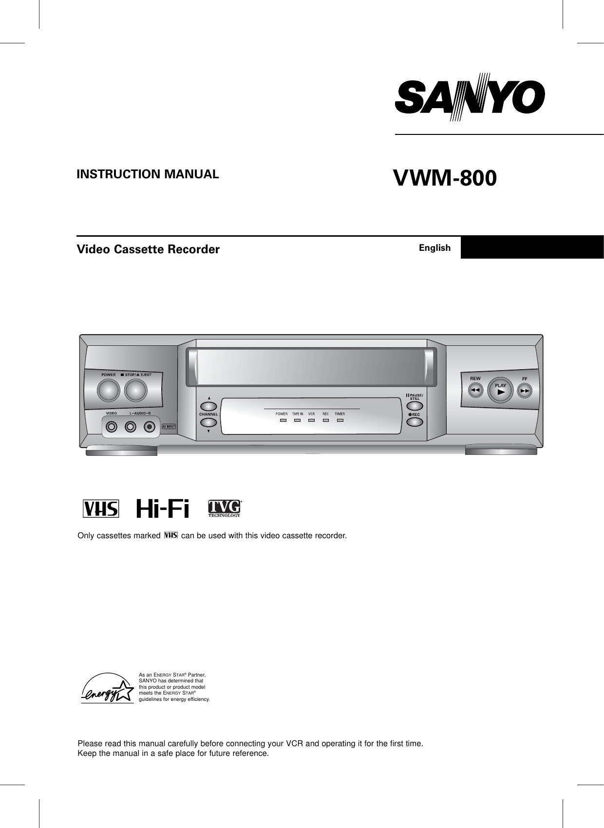 Please read this manual carefully before connecting your VCR and operating it for the first time.Keep the manual in a safe place for future reference.Only cassettes marked  can be used with this video cassette recorder.As an ENERGY STAR®Partner,SANYO has determined thatthis product or product modelmeets the ENERGY STAR®guidelines for energy efficiency.INSTRUCTION MANUAL VWM-800Video Cassette Recorder English
