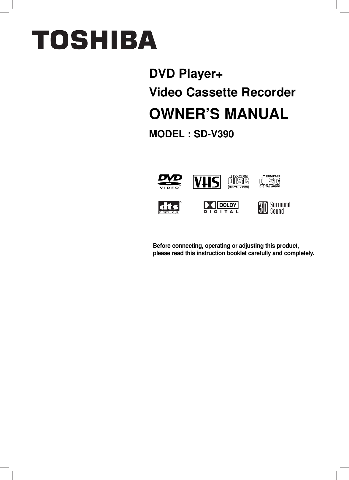 DVD Player+Video Cassette RecorderOWNER’S MANUALMODEL : SD-V390Before connecting, operating or adjusting this product,please read this instruction booklet carefully and completely.