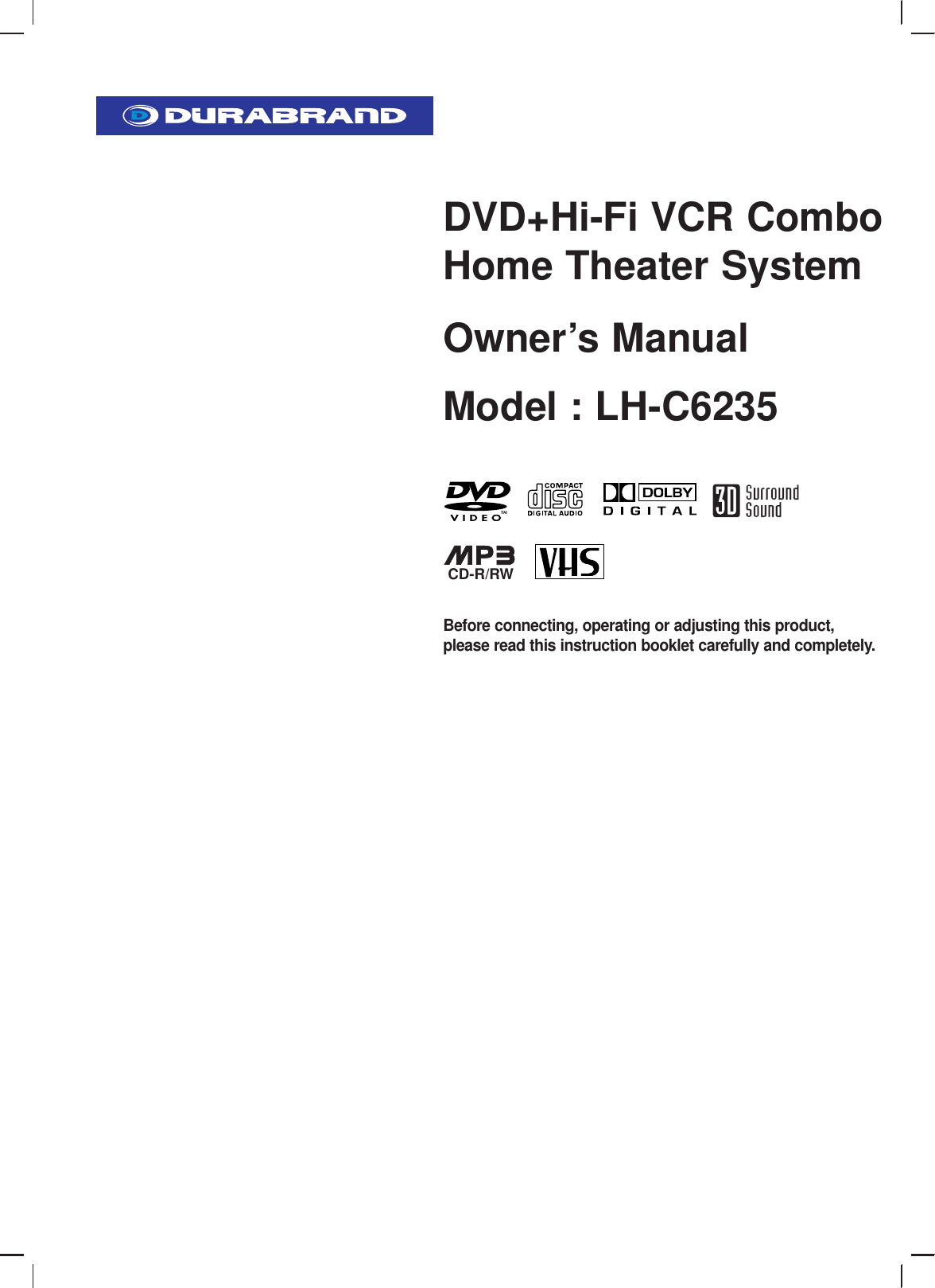 DVD+Hi-Fi VCR ComboHome Theater SystemOwner’s ManualModel : LH-C6235Before connecting, operating or adjusting this product,please read this instruction booklet carefully and completely.CD-R/RW