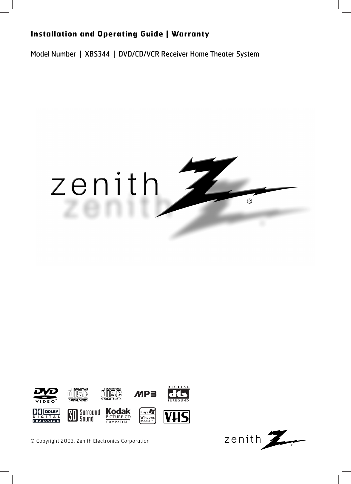 © Copyright 2003, Zenith Electronics CorporationInstallation and Operating Guide | WarrantyModel Number  |  XBS344  |  DVD/CD/VCR Receiver Home Theater System