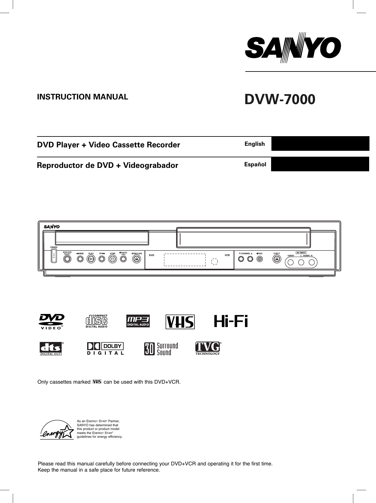 Only cassettes marked  can be used with this DVD+VCR.Please read this manual carefully before connecting your DVD+VCR and operating it for the first time.Keep the manual in a safe place for future reference.As an ENERGY STAR®Partner,SANYO has determined thatthis product or product modelmeets the ENERGY STAR®guidelines for energy efficiency.INSTRUCTION MANUAL DVW-7000DVD Player + Video Cassette Recorder EnglishReproductor de DVD + Videograbador Español