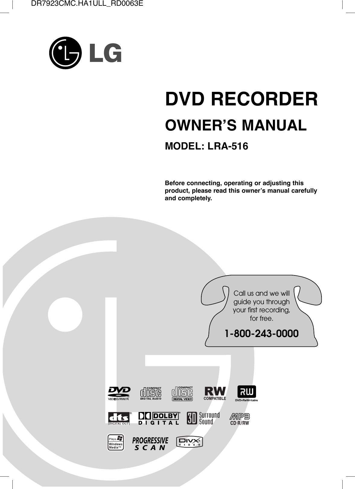 DR7923CMC.HA1ULL_RD0063EBefore connecting, operating or adjusting this product, please read this owner’s manual carefully and completely.DVD RECORDEROWNER’S MANUALMODEL: LRA-516Call us and we willguide you throughyour first recording,for free.1-800-243-0000