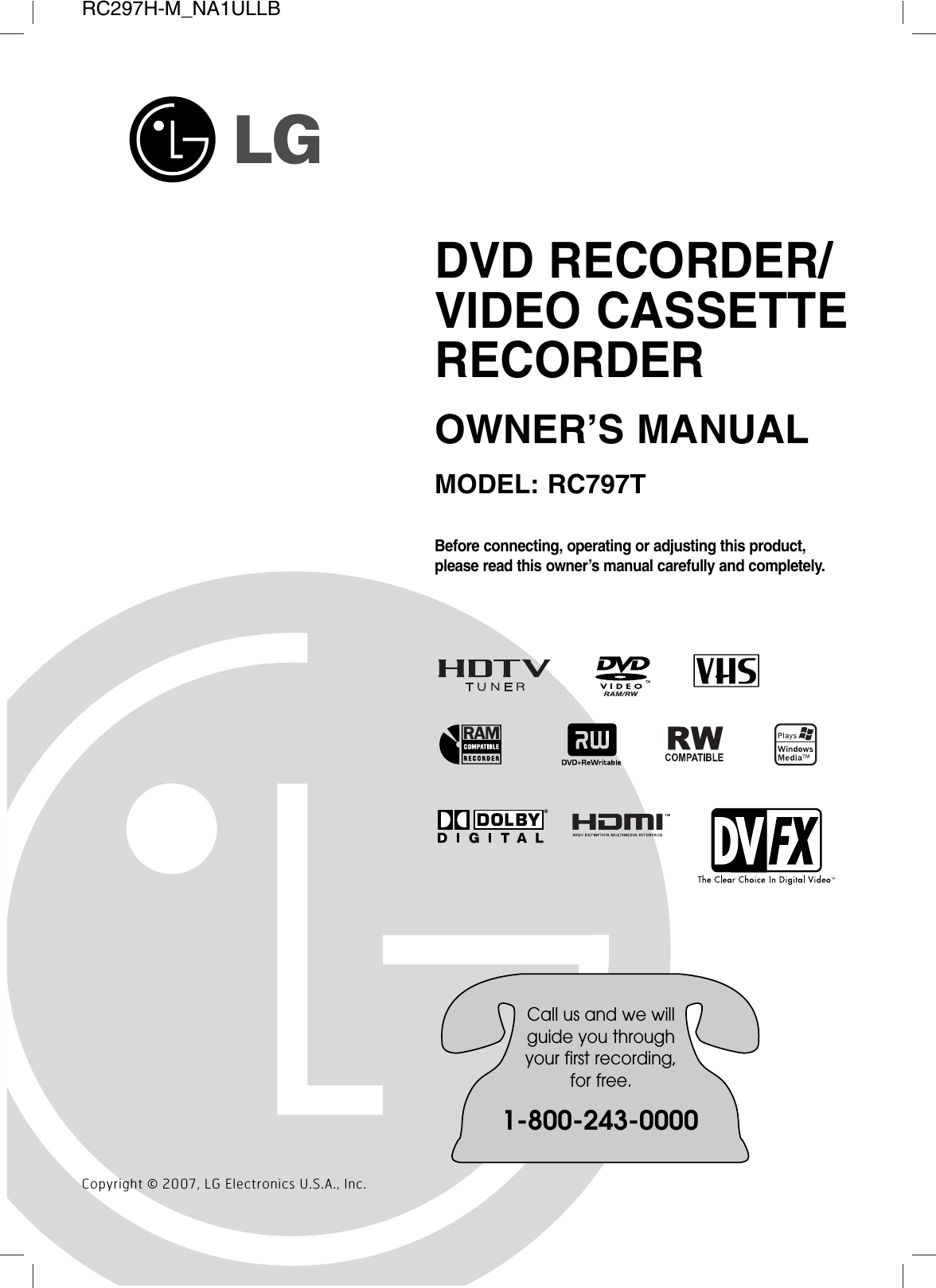 RC297H-M_NA1ULLBBefore connecting, operating or adjusting this product,please read this owner’s manual carefully and completely.DVD RECORDER/VIDEO CASSETTERECORDEROWNER’S MANUALMODEL: RC797TCopyright © 2007, LG Electronics U.S.A., Inc.Call us and we willguide you throughyour first recording,for free.1-800-243-0000