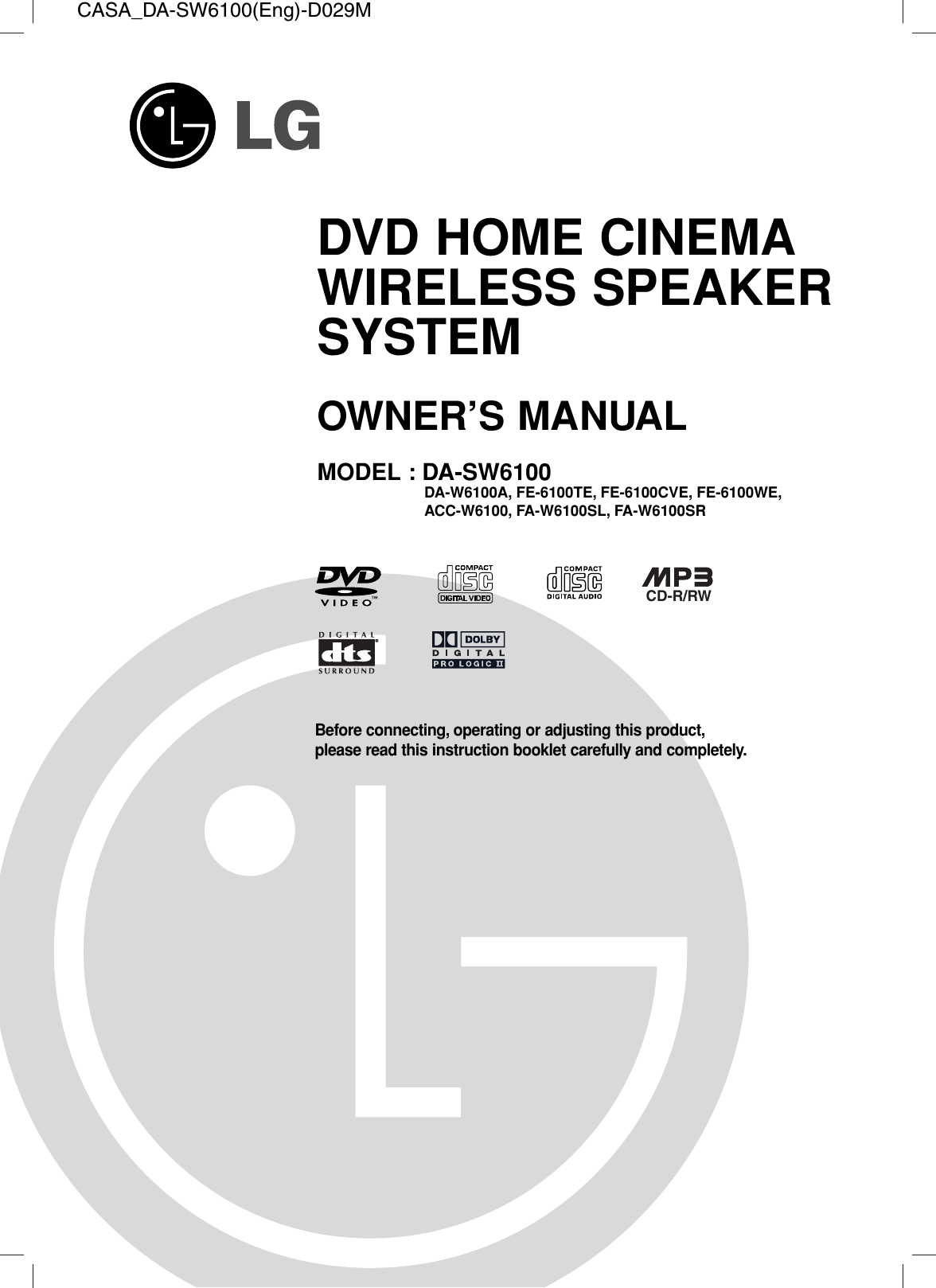 DVD HOME CINEMAWIRELESS SPEAKERSYSTEMOWNER’S MANUALMODEL : DA-SW6100DA-W6100A, FE-6100TE, FE-6100CVE, FE-6100WE,ACC-W6100, FA-W6100SL, FA-W6100SRCD-R/RWCASA_DA-SW6100(Eng)-D029MBefore connecting, operating or adjusting this product,please read this instruction booklet carefully and completely.