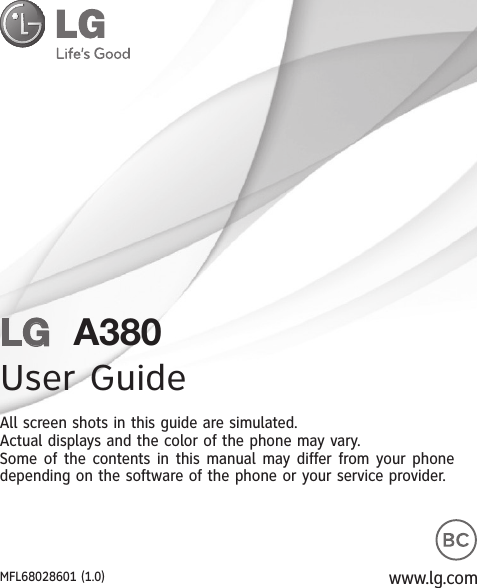 LG  A380User GuideAll screen shots in this guide are simulated.Actual displays and the color of the phone may vary.Some of the contents in this manual may differ from your phone depending on the software of the phone or your service provider.www.lg.comMFL68028601 (1.0)
