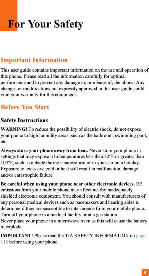 9Important InformationThis user guide contains important information on the use and operation ofthis phone. Please read all the information carefully for optimalperformance and to prevent any damage to, or misuse of, the phone. Anychanges or modifications not expressly approved in this user guide couldvoid your warranty for this equipment.Before You StartSafety InstructionsWARNING! To reduce the possibility of electric shock, do not exposeyour phone to high humidity areas, such as the bathroom, swimming pool,etc.Always store your phone away from heat. Never store your phone insettings that may expose it to temperatures less than 32°F or greater than104°F, such as outside during a snowstorm or in your car on a hot day.Exposure to excessive cold or heat will result in malfunction, damageand/or catastrophic failure.Be careful when using your phone near other electronic devices. RFemissions from your mobile phone may affect nearby inadequatelyshielded electronic equipment. You should consult with manufacturers ofany personal medical devices such as pacemakers and hearing aides todetermine if they are susceptible to interference from your mobile phone.Turn off your phone in a medical facility or at a gas station. Never place your phone in a microwave oven as this will cause the batteryto explode.IMPORTANT! Please read the TIA SAFETY INFORMATION on page113 before using your phone.For Your Safety