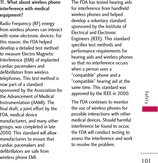 101Safety11. What about wireless phoneinterference with medicalequipment?Radio Frequency (RF) energyfrom wireless phones can interactwith some electronic devices. Forthis reason, the FDA helpeddevelop a detailed test methodto measure Electro MagneticInterference (EMI) of implantedcardiac pacemakers anddefibrillators from wirelesstelephones. This test method isnow part of a standardsponsored by the Association forthe Advancement of MedicalInstrumentation (AAMI). Thefinal draft, a joint effort by theFDA, medical devicemanufacturers, and many othergroups, was completed in late2000. This standard will allowmanufacturers to ensure thatcardiac pacemakers anddefibrillators are safe fromwireless phone EMI.The FDA has tested hearing aidsfor interference from handheldwireless phones and helpeddevelop a voluntary standardsponsored by the Institute ofElectrical and ElectronicEngineers (IEEE). This standardspecifies test methods andperformance requirements forhearing aids and wireless phonesso that no interference occurswhen a person uses a“compatible” phone and a“compatible” hearing aid at thesame time. This standard wasapproved by the IEEE in 2000. The FDA continues to monitorthe use of wireless phones forpossible interactions with othermedical devices. Should harmfulinterference be found to occur,the FDA will conduct testing toassess the interference and workto resolve the problem.