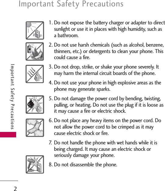 Important Safety Precautions2Important Safety Precautions1. Do not expose the battery charger or adapter to directsunlight or use it in places with high humidity, such asa bathroom.2. Do not use harsh chemicals (such as alcohol, benzene,thinners, etc.) or detergents to clean your phone. Thiscould cause a fire.3. Do not drop, strike, or shake your phone severely. Itmay harm the internal circuit boards of the phone.4. Do not use your phone in high explosive areas as thephone may generate sparks.5. Do not damage the power cord by bending, twisting,pulling, or heating. Do not use the plug if it is loose asit may cause a fire or electric shock.6. Do not place any heavy items on the power cord. Donot allow the power cord to be crimped as it maycause electric shock or fire.7. Do not handle the phone with wet hands while it isbeing charged. It may cause an electric shock orseriously damage your phone.8. Do not disassemble the phone.