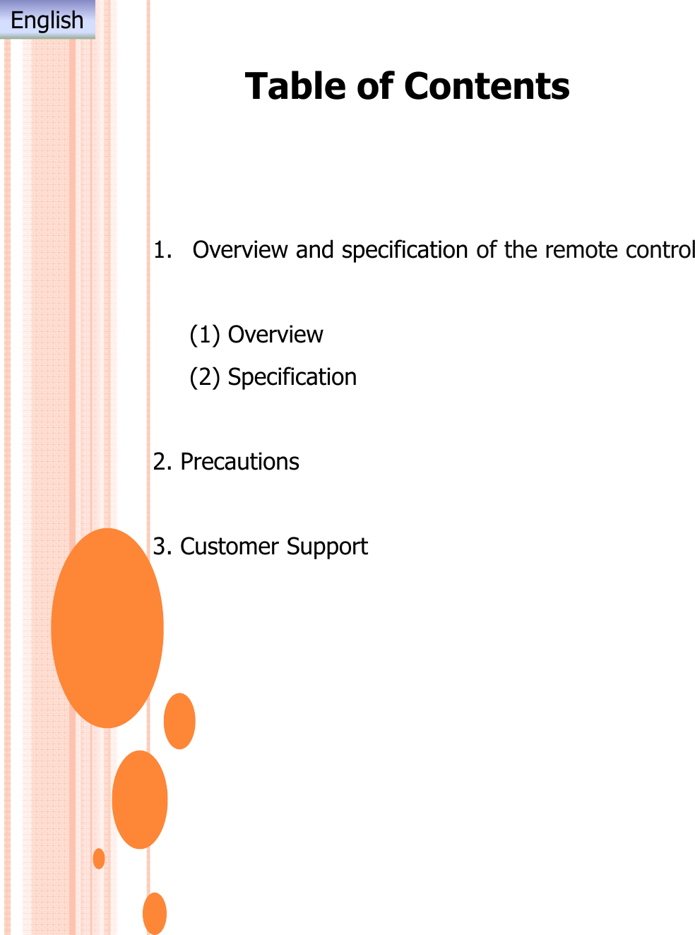Table of Contents1. Overview and specification of the remote control(1) Overview(2) Specification2. Precautions3. Customer SupportEnglish