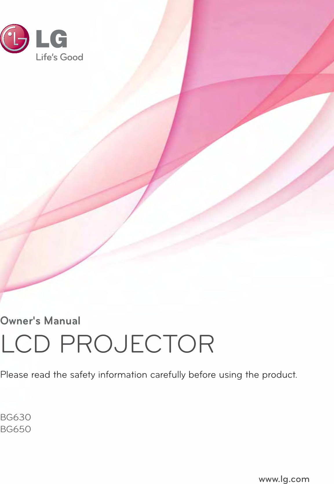 Owner&apos;s ManualLCD PROJECTORBG630BG650 Please read the safety information carefully before using the product.www.lg.com
