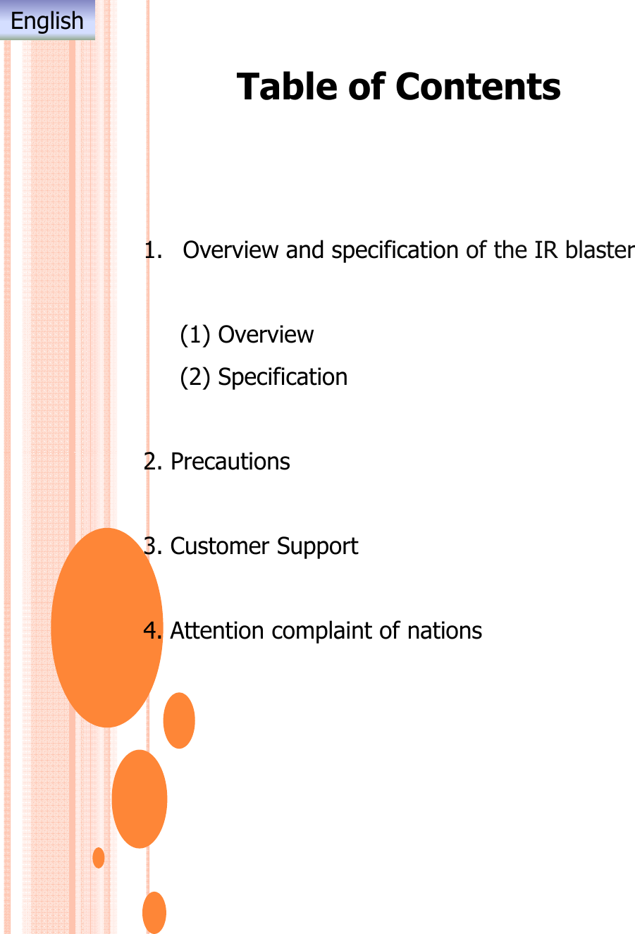 Table of ContentsEnglish1. Overview and specification of the IR blaster(1) Overview(2) Specification22. Precautions3. Customer Support4. Attention complaint of nations