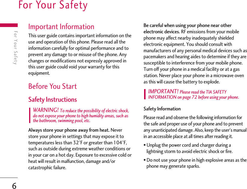 6For Your SafetyImportant InformationThis user guide contains important information on theuse and operation of this phone. Please read all theinformation carefully for optimal performance and toprevent any damage to or misuse of the phone. Anychanges or modifications not expressly approved inthis user guide could void your warranty for thisequipment.Before You StartSafety InstructionsAlways store your phone away from heat. Neverstore your phone in settings that may expose it totemperatures less than 32°F or greater than 104°F,such as outside during extreme weather conditions orin your car on a hot day. Exposure to excessive cold orheat will result in malfunction, damage and/orcatastrophic failure.Be careful when using your phone near otherelectronic devices. RF emissions from your mobilephone may affect nearby inadequately shieldedelectronic equipment. You should consult withmanufacturers of any personal medical devices such aspacemakers and hearing aides to determine if they aresusceptible to interference from your mobile phone.Turn off your phone in a medical facility or at a gasstation. Never place your phone in a microwave ovenas this will cause the battery to explode.Safety InformationPlease read and observe the following information forthe safe and proper use of your phone and to preventany unanticipated damage. Also, keep the user’s manualin an accessible place at all times after reading it.•Unplug the power cord and charger during alightning storm to avoid electric shock or fire.•Do not use your phone in high explosive areas as thephone may generate sparks.IMPORTANT! Please read the TIA SAFETYINFORMATION on page 72 before using your phone.WARNING! To reduce the possibility of electric shock,do not expose your phone to high humidity areas, such asthe bathroom, swimming pool, etc.6For Your Safety