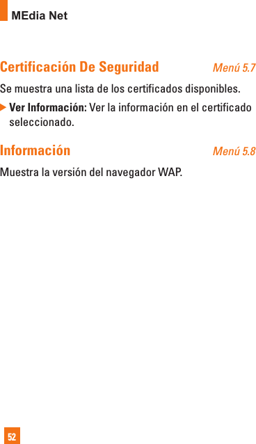 52Certificación De Seguridad   Menú 5.7Se muestra una lista de los certificados disponibles.]  Ver Información: Ver la información en el certificado seleccionado.Información    Menú 5.8Muestra la versión del navegador WAP.MEdia Net