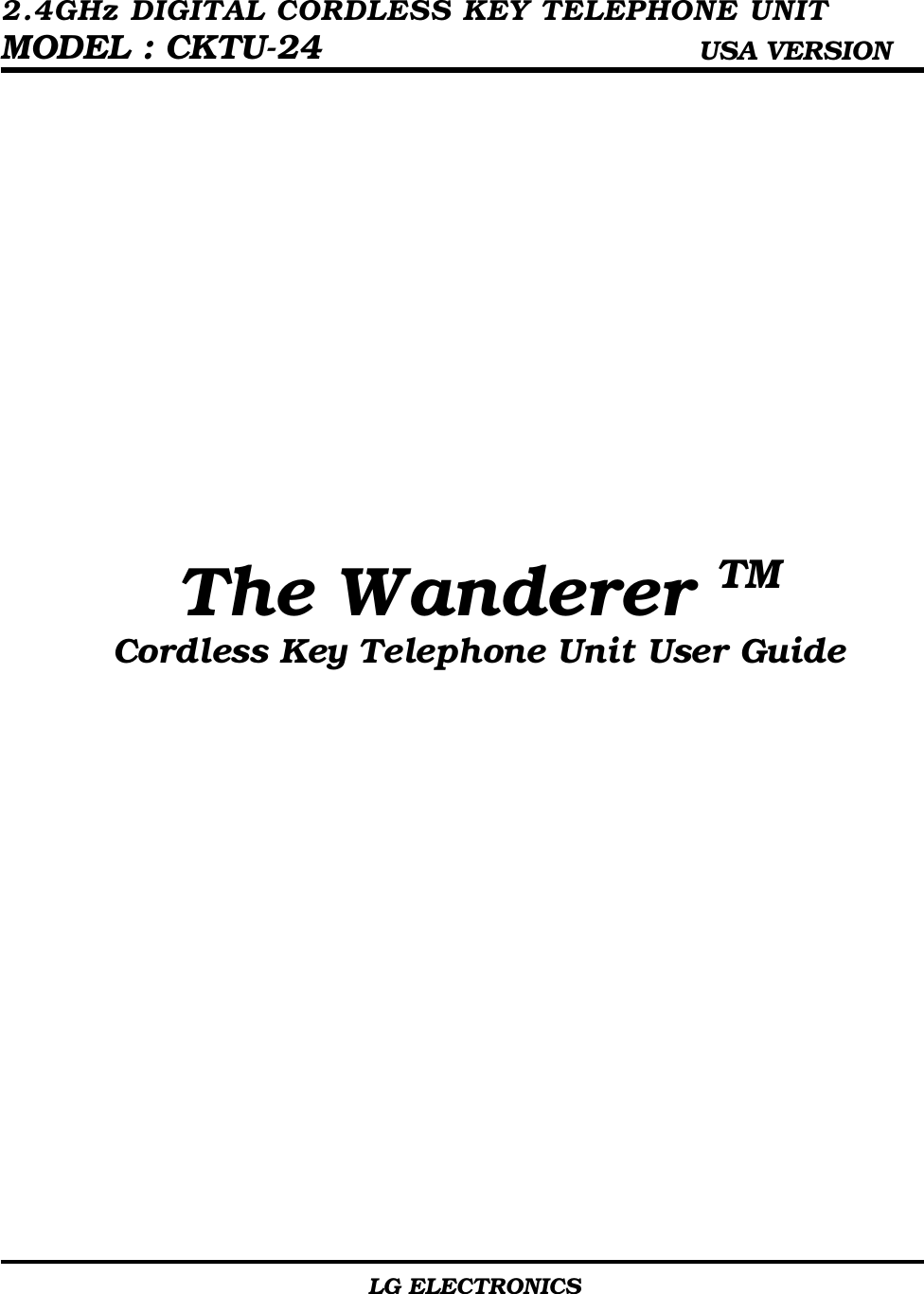  2.4GHz DIGITAL CORDLESS KEY TELEPHONE UNIT   MODEL : CKTU-24                      USA VERSION                                        LG ELECTRONICS                                        The Wanderer TM Cordless Key Telephone Unit User Guide                