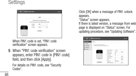 48SettingsWhen PIN1 code is set, “PIN1 code verification” screen appears.5  When “PIN1 code verification” screen appears, enter PIN1 code in [PIN1 code] field, and then click [Apply].For details on PIN1 code, see “Security Codes”.Click [OK] when a message of PIN1 unlock appears. “Status” screen appears. If there is latest version, a message from web page is displayed on “Status” screen. For updating procedure, see “Updating Software”.