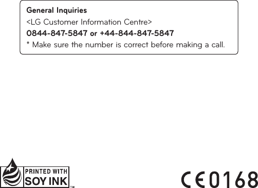 General Inquiries&lt;LG Customer Information Centre&gt;0844-847-5847 or +44-844-847-5847* Make sure the number is correct before making a call.