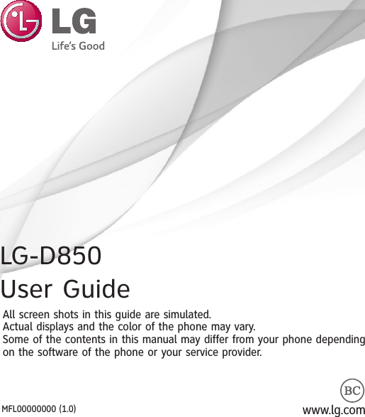 User GuideLG-D850All screen shots in this guide are simulated.Actual displays and the color of the phone may vary.Some of the contents in this manual may differ from your phone dependingon the software of the phone or your service provider.www.lg.comMFL00000000 (1.0)