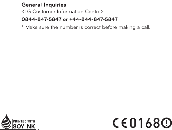 General Inquiries&lt;LG Customer Information Centre&gt;0844-847-5847 or +44-844-847-5847*  Make sure the number is correct before making a call.