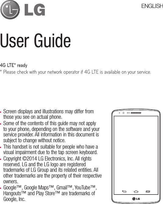User Guide•  Screen displays and illustrations may differ fromthose you see on actual phone.•  Some of the contents of this guide may not applyto your phone, depending on the software and yourservice provider. All information in this document issubject to change without notice.•  This handset is not suitable for people who have avisual impairment due to the tap screen keyboard.•  Copyright ©2014 LG Electronics, Inc. All rightsreserved. LG and the LG logo are registeredtrademarks of LG Group and its related entities. Allother trademarks are the property of their respectiveowners.•  Google™, Google Maps™, Gmail™, YouTube™, Hangouts™ and Play Store™ are trademarks ofGoogle, Inc.ENGLISH4G LTE* ready*Please check with your network operator if 4G LTE is available on your service.