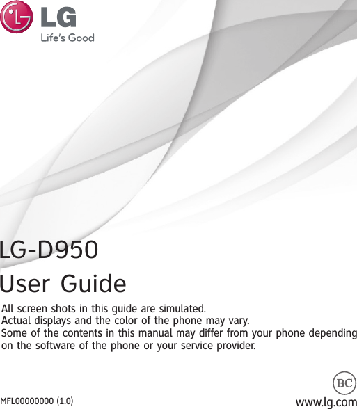 User GuideLG-D950All screen shots in this guide are simulated.Actual displays and the color of the phone may vary.Some of the contents in this manual may differ from your phone dependingon the software of the phone or your service provider.www.lg.comMFL00000000 (1.0)