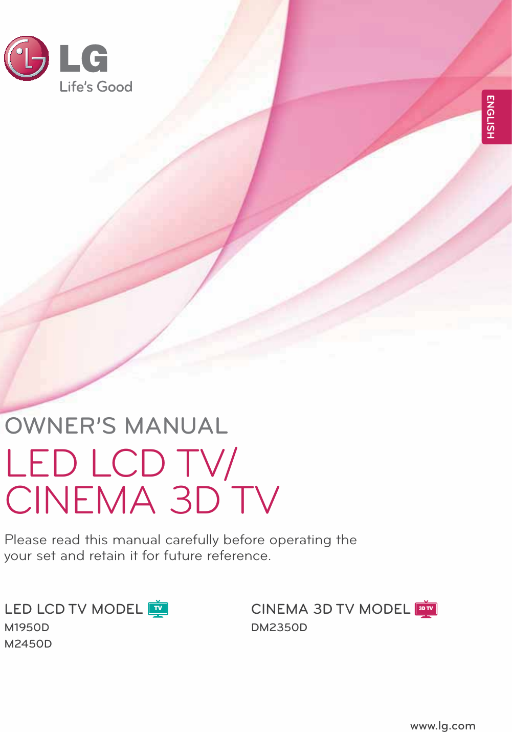 www.lg.comOWNER’S MANUALLED LCD TV/CINEMA 3D TVDM2350DM1950DM2450DPlease read this manual carefully before operating the your set and retain it for future reference.LED LCD TV MODEL CINEMA 3D TV MODELENGLISHTV3D TV