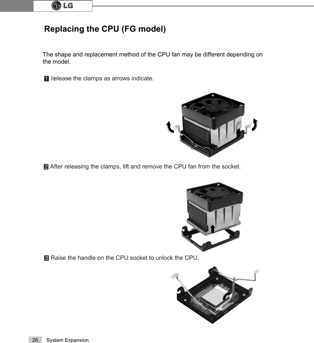 26 System ExpansionThe shape and replacement method of the CPU fan may be different depending onthe model.Replacing the CPU (FG model)ⓞ5elease the clamps as arrows indicate.ⓟAfter releasing the clamps, lift and remove the CPU fan from the socket.ⓠRaise the handle on the CPU socket to unlock the CPU.