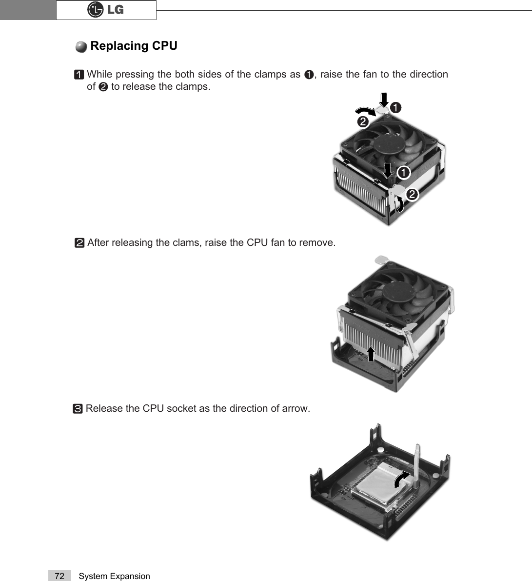 72 System ExpansionReplacing CPU ⓞWhile pressing the both sides of the clamps as ℘, raise the fan to the directionof ℙto release the clamps.ⓟAfter releasing the clams, raise the CPU fan to remove.ⓠRelease the CPU socket as the direction of arrow.℘ℙ℘ℙ