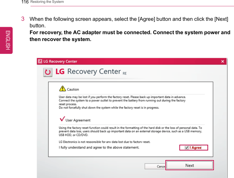 116 Restoring the System3When the following screen appears, select the [Agree] button and then click the [Next]button.For recovery, the AC adapter must be connected. Connect the system power andthen recover the system.ENGLISH