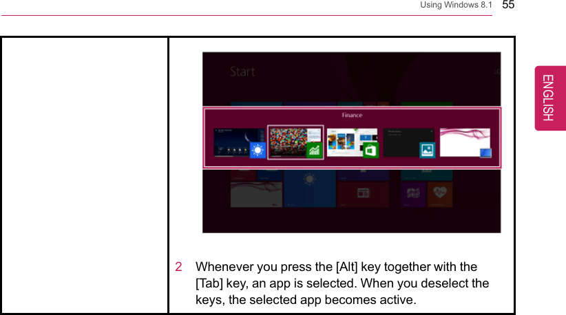 Using Windows 8.1 552Whenever you press the [Alt] key together with the[Tab] key, an app is selected. When you deselect thekeys, the selected app becomes active.ENGLISH