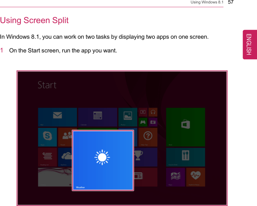 Using Windows 8.1 57Using Screen SplitIn Windows 8.1, you can work on two tasks by displaying two apps on one screen.1On the Start screen, run the app you want.ENGLISH