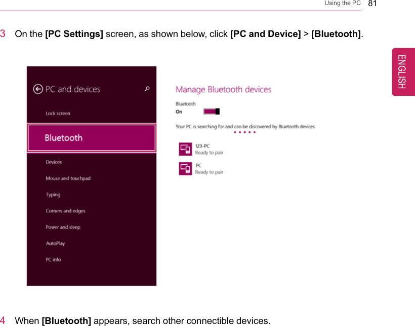 Using the PC 813On the [PC Settings] screen, as shown below, click [PC and Device] &gt;[Bluetooth].4When [Bluetooth] appears, search other connectible devices.ENGLISH