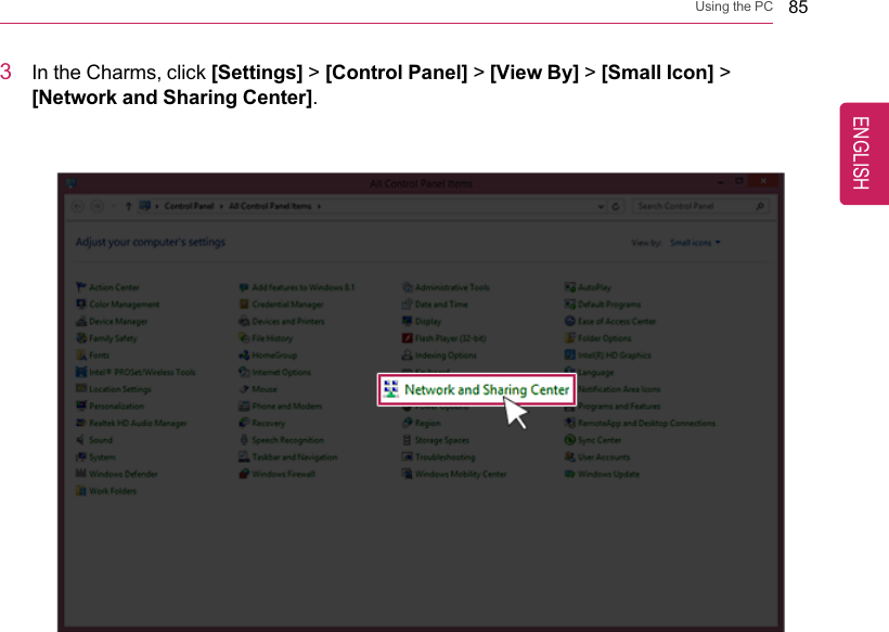 Using the PC 853In the Charms, click [Settings] &gt;[Control Panel] &gt;[View By] &gt;[Small Icon] &gt;[Network and Sharing Center].ENGLISH