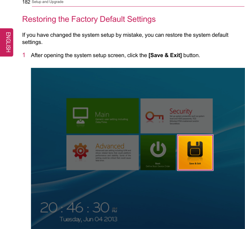 182 Setup and UpgradeRestoring the Factory Default SettingsIf you have changed the system setup by mistake, you can restore the system defaultsettings.1After opening the system setup screen, click the [Save &amp; Exit] button.ENGLISH