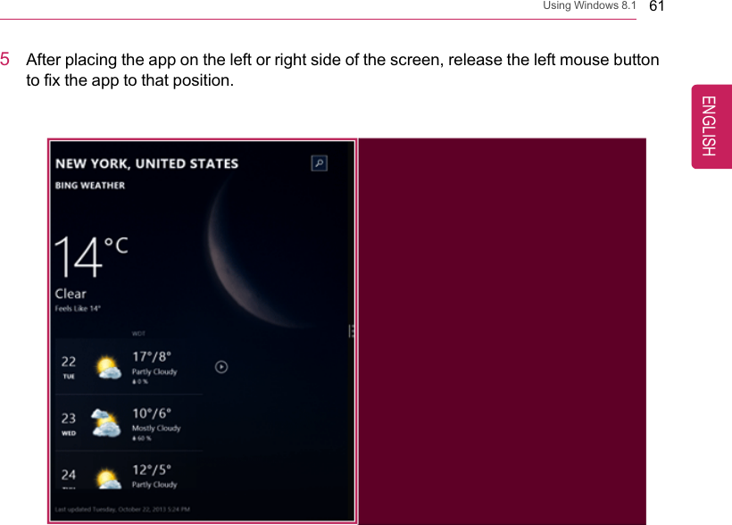 Using Windows 8.1 615After placing the app on the left or right side of the screen, release the left mouse buttonto fix the app to that position.ENGLISH