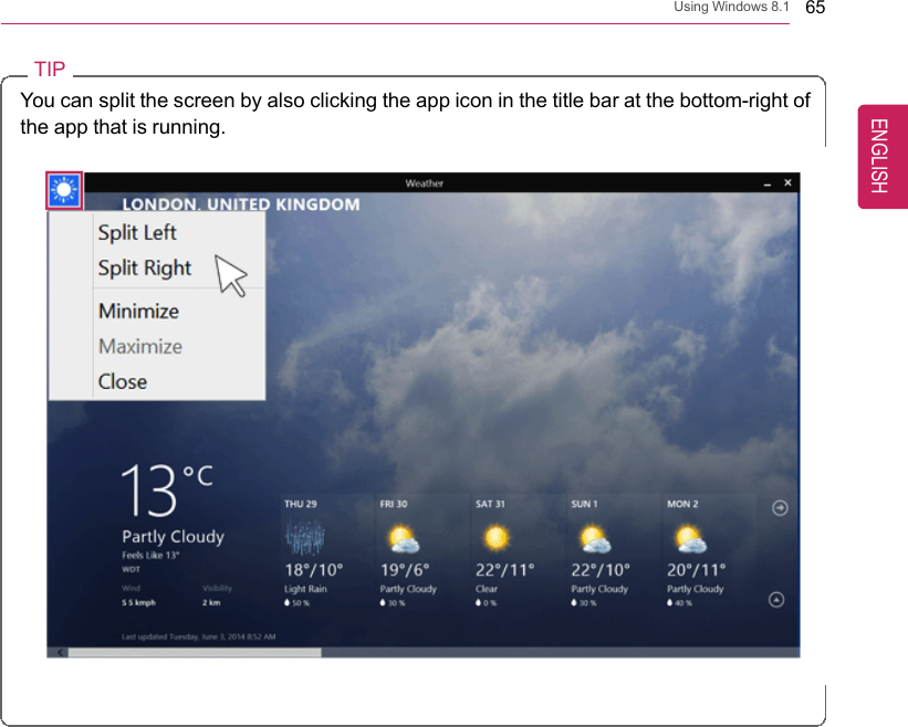 Using Windows 8.1 65TIPYou can split the screen by also clicking the app icon in the title bar at the bottom-right ofthe app that is running.ENGLISH