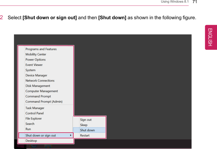 Using Windows 8.1 712Select [Shut down or sign out] and then [Shut down] as shown in the following figure.ENGLISH