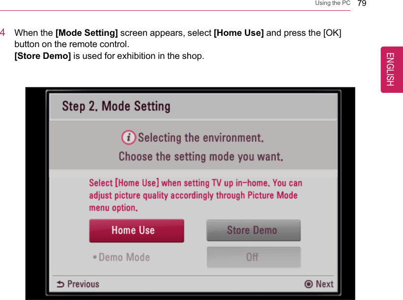 Using the PC 794When the [Mode Setting] screen appears, select [Home Use] and press the [OK]button on the remote control.[Store Demo] is used for exhibition in the shop.ENGLISH