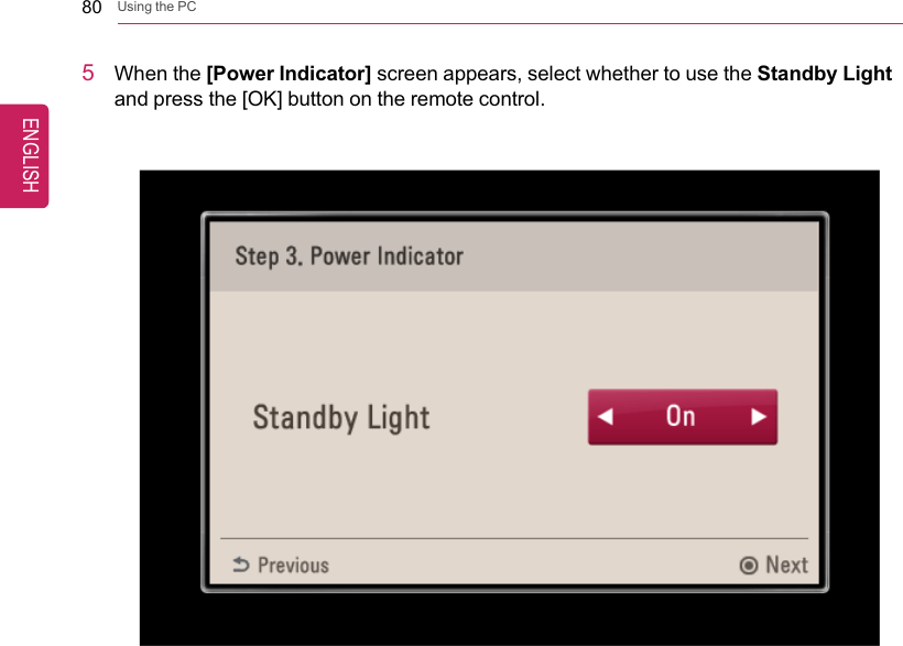 80 Using the PC5When the [Power Indicator] screen appears, select whether to use the Standby Lightand press the [OK] button on the remote control.ENGLISH