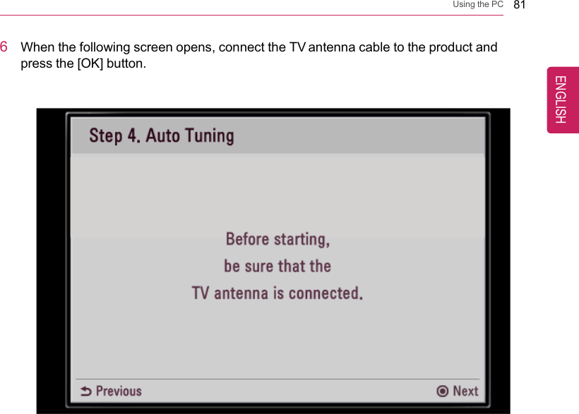 Using the PC 816When the following screen opens, connect the TV antenna cable to the product andpress the [OK] button.ENGLISH