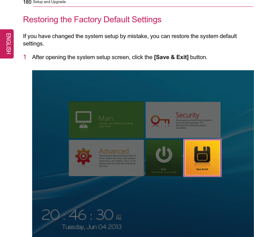 180 Setup and UpgradeRestoring the Factory Default SettingsIf you have changed the system setup by mistake, you can restore the system defaultsettings.1After opening the system setup screen, click the [Save &amp; Exit] button.ENGLISH